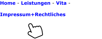 Home - Leistungen - Vita -   Impressum+Rechtliches