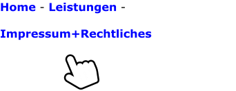 Home - Leistungen -   Impressum+Rechtliches
